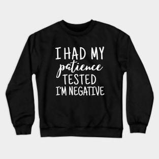 I had my patience tested im negative Crewneck Sweatshirt